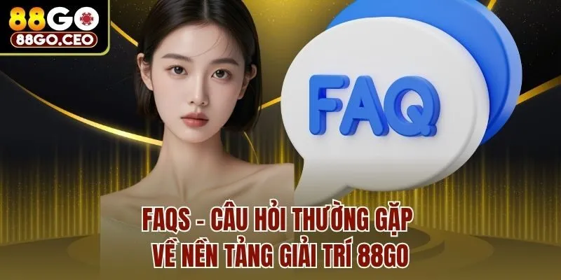 Trang chủ 29 FAQs: Câu hỏi thường gặp về nền tảng giải trí 88go