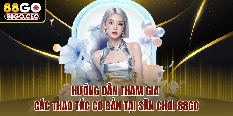 Trang chủ 28 Hướng dẫn tham gia các thao tác cơ bản tại sân chơi 88go